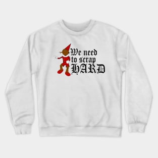 We Need to Scrap Hard Crewneck Sweatshirt